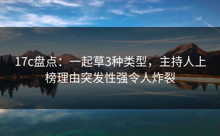 17c盘点：一起草3种类型，主持人上榜理由突发性强令人炸裂
