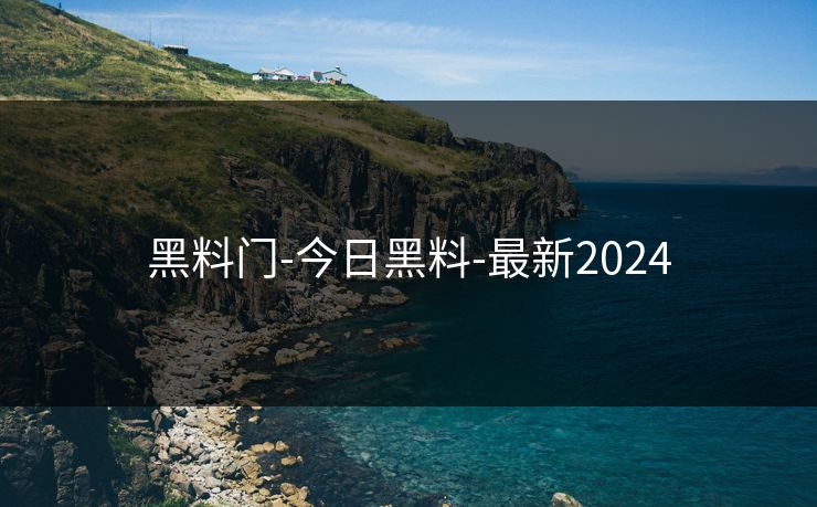 黑料门-今日黑料-最新2024 黑料门-今日黑料-最新2024